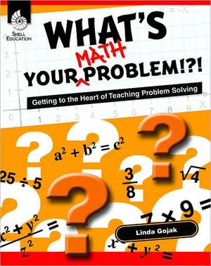 What's Your Math Problem?: Getting to the Heart of Teaching Problem Solving de Linda Gojak