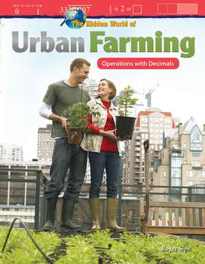 The Hidden World of Urban Farming: Operations with Decimals de Roger Sipe