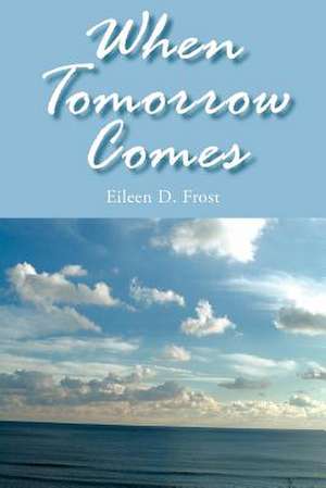 When Tomorrow Comes de Eileen D. Frost