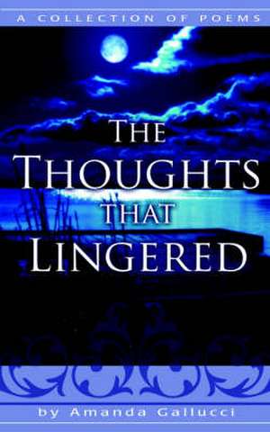 The Thoughts That Lingered: A Collection of Poems de Amanda Gallucci