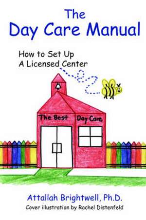 The Day Care Manual: How To Set Up a Licensed Center de Attallah Brightwell