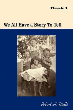 We All Have A Story To Tell de Robert H Wells