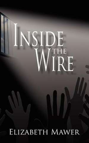 Inside the Wire de Elizabeth Mawer