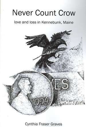 Never Count Crow: love and loss in Kennebunk, Maine de Cynthia Fraser Graves