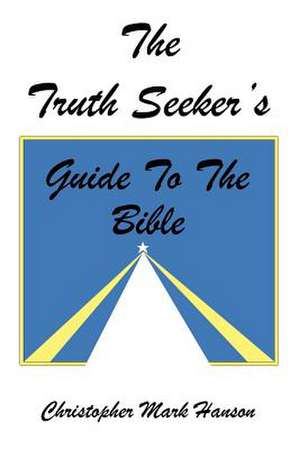 The Truth Seeker's Guide to the Bible de Christopher Mark Hanson