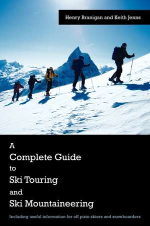 A Complete Guide to Ski Touring and Ski Mountaineering de Henry Branigan