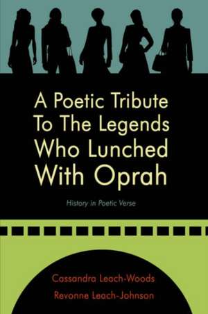 A Poetic Tribute To The Legends Who Lunched With Oprah: History in Poetic Verse de Cassandra Leach-Woods