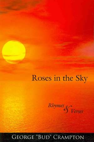 Roses in the Sky: Rhymes and Verses de George Bud Crampton