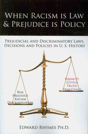 When Racism Is Law & Prejudice Is Policy: Prejudicial & Discriminatory Laws, Decisions and Policies in U.S. History de Ph.D. Rhymes, Edward