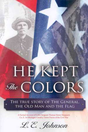 He Kept the Colors: The True Story of the General, the Old Man and the Flag de L. E. Johnson