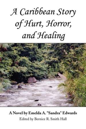 A Caribbean Story of Hurt, Horror, and Healing de Emelda A Sandra Edwards