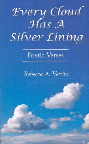 Every Cloud Has A Silver Lining: Poetic Verses de Rebecca A. Vetrini