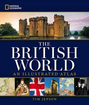 National Geographic The British World: An Illustrated Atlas de Tim Jepson