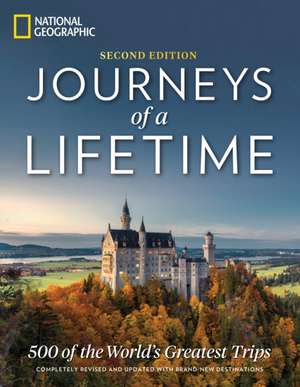 Journeys of a Lifetime, Second Edition: 500 of the World's Greatest Trips de National Geographic