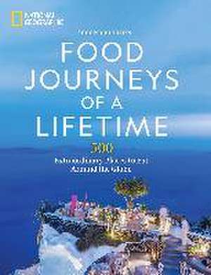 Food Journeys of a Lifetime 2nd Edition: 500 Extraordinary Places to Eat Around the Globe de National Geographic