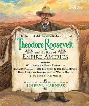 The Remarkable Rough-Riding Life of Theodore Roosevelt and the Rise of Empire America de Cheryl Harness