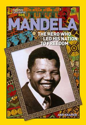 Mandela: The Rebel Who Led His Nation to Freedom de Ann Kramer