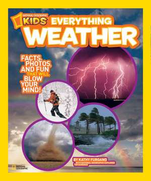 National Geographic Kids Everything Weather: Facts, Photos, and Fun That Will Blow You Away de Kathy Furgang