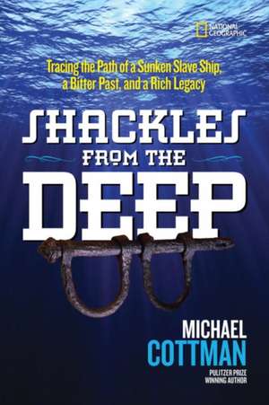 Shackles from the Deep: Tracing the Path of a Sunken Slave Ship, a Bitter Past, and a Rich Legacy de Michael H. Cottman