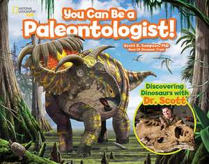 You Can Be a Paleontologist!: Discovering Dinosaurs with Dr. Scott de Scott D. Sampson