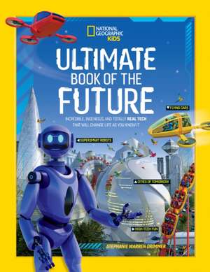 Ultimate Book of the Future: Incredible, Ingenious, and Totally Real Tech That Will Change Life as You Know It de Stephanie Warren Drimmer