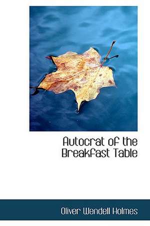 Autocrat of the Breakfast Table de Oliver Wendell Holmes