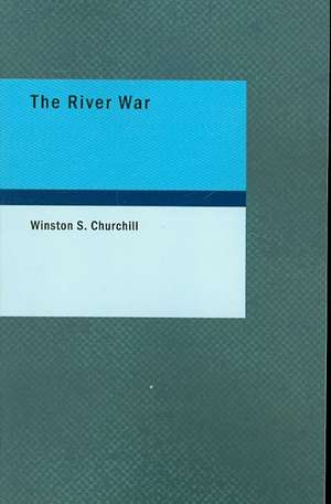 The River War: An Account of the Reconquest of the Sudan de Sir Churchill, Winston