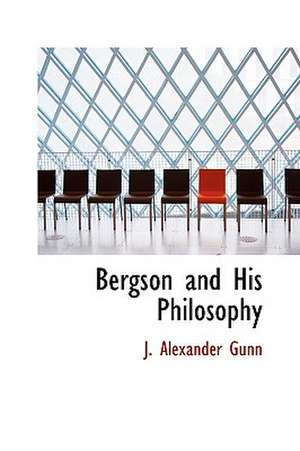 Bergson and His Philosophy de J Alexander Gunn