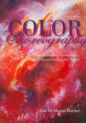 Color Choreography: Foundational Studies, Investigations, and Discourses in Color Theory de Alan McManus Burner