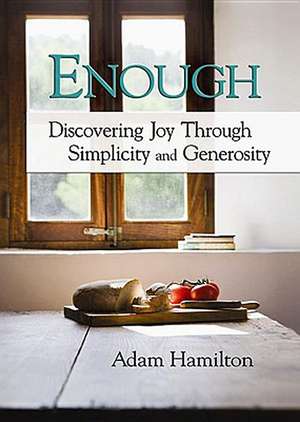 Enough: Discovering Joy Through Simplicity and Generosity de Adam Hamilton