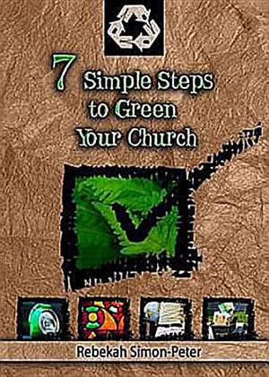 7 Simple Steps to Green Your Church de Rebekah Simon-Peter