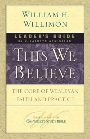 This We Believe: The Core of Wesleyan Faith and Practice de William H. Willimon