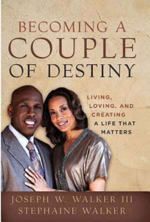 Becoming a Couple of Destiny: Living, Loving, and Creating a Life That Matters de Joseph Locker