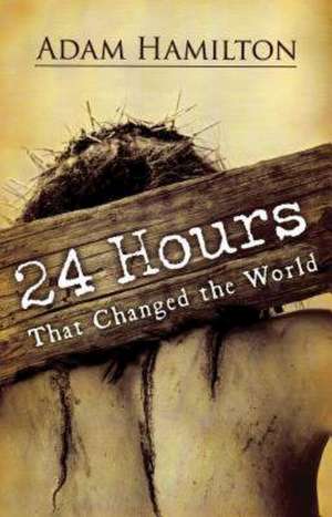 24 Hours That Changed the World, Expanded Large Print Edition de Adam Hamilton