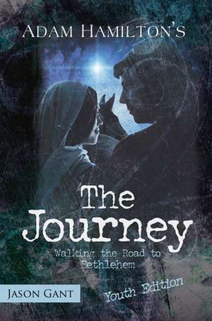 The Journey, Youth Edition: Walking the Road to Bethlehem de Adam Hamilton