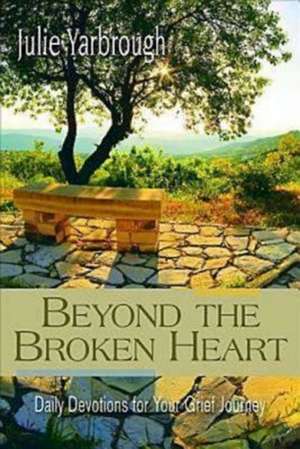 Beyond the Broken Heart: Daily Devotions for Your Grief Journey de Julie Yarbrough