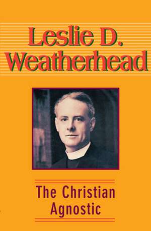 The Christian Agnostic de Leslie D Weatherhead