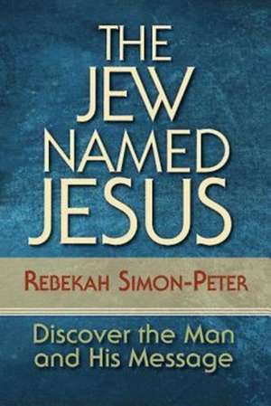 The Jew Named Jesus de Rebekah Simon-Peter