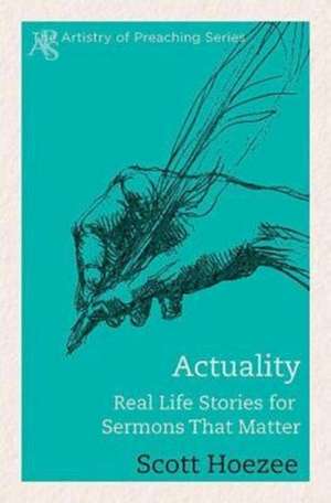 Actuality: Real Life Stories for Sermons That Matter de Scott Hoezee