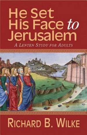 He Set His Face to Jerusalem de Richard B. Wilke