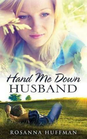 Hand Me Down Husband: Hanging on to Faith Through the End of a Christian Marriage de Rosanna Huffman