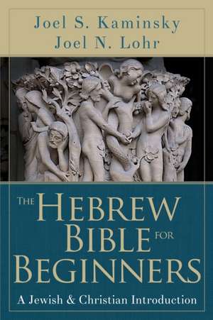 The Hebrew Bible for Beginners: A Jewish and Christian Introduction de Joel N. Lohr