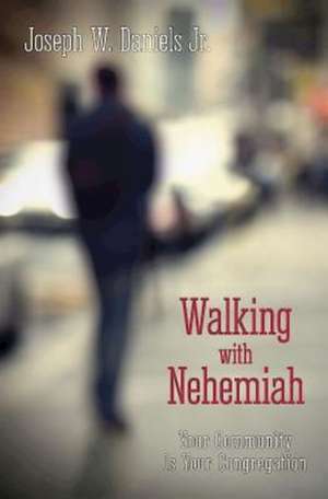 Walking with Nehemiah: Your Community Is Your Congregation de Joe Daniels