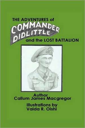 The Adventures of Commander Didlittle and the Lost Battalion de James MacGregor Callum James MacGregor