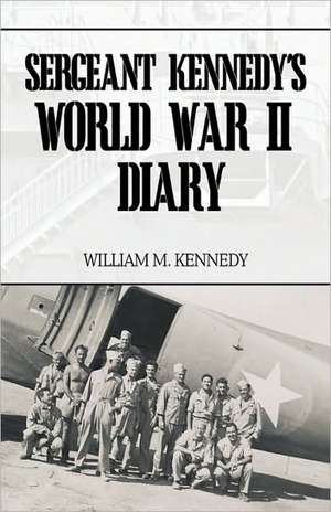 Sergeant Kennedy's World War II Diary de William M. Kennedy