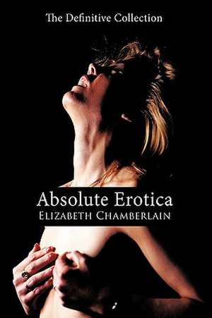 Absolute Erotica de Elizabeth Chamberlain