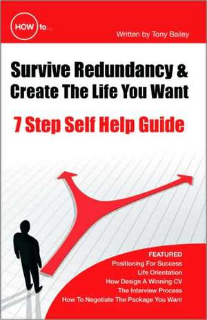 How to Survive Redundancy & Create the Life You Want de Tony Bailey