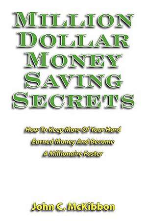 Million Dollar Money Saving Secrets de John C. McKibbon