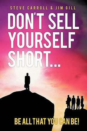 Don't Sell Yourself Short! Be All You Can Be! de Steve Carroll