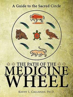 The Path of the Medicine Wheel de Ph. D. Kathy L. Callahan